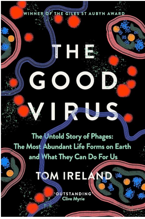 The Good Virus: The Untold Story of Phages: The Most Abundant Life Forms on Earth and What They Can Do For Us